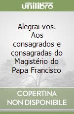 Alegrai-vos. Aos consagrados e consagradas do Magistério do Papa Francisco libro