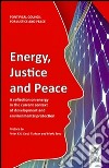 Energy justice and peace. A reflection on energy in the current context of development and environmental protection libro di Pontificio Consiglio della giustizia e della pace (cur.)