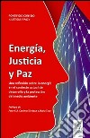 Energía, justicia y paz. Una reflexíon sobre la energía en el contextoactual de desarrollo y la proteccíon del medio ambiente libro