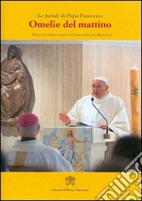 Omelie del mattino. Nella Cappella Domus Sanctae Marthae. Vol. 3