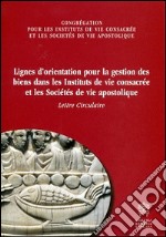 Lignes d'orientation pour la gestion des biens dans les instituts de vie consacrée et les societés de vie apostolique. Lettre circulaire libro