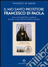 Il mio santo protettore Francesco di Paola. Vita e opere del santo calabrese illustrate in una collezione filatelica tematica libro
