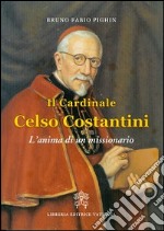 Il cardinale Celso Costantini. L'anima di un missionario libro