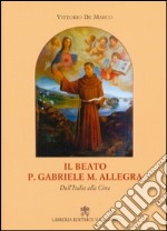 Il beato p. Gabriele M. Allegra. Dall'Italia alla Cina libro