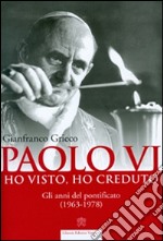 Paolo VI. Ho visto, ho creduto. Gli anni del pontificato (1963-1978) libro