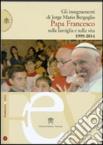 Gli insegnamenti di Jorge Mario Bergoglio. Papa Francesco sulla famiglia e sulla vita. 1990-2014 libro