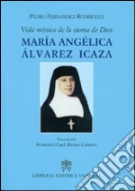 Vida mistica de la sierva de Dios. Maria Angelica Alvarez Icaza