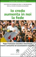 Io credo aumenta in noi la fede. Papa Francesco incontra movimenti, nuove comunità ed associazioni ecclesiali