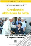 Credendo abbiamo la vita. Papa Francesco incontra il popolo della vita libro