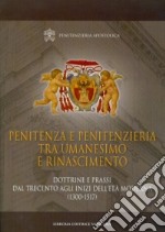 Penitenza e penitenzieria tra umanesimo e Rinascimento. Dottrine e prassi dal Trecento agli inizi dell'età moderna (1300-1517) libro