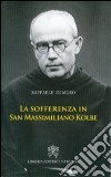 La sofferenza in San Massimiliano Kolbe libro di Di Muro Raffaele