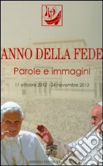 Anno della fede. Parole e immagini (11 ottobre 2012-24 novembre 2013) libro