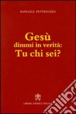 Gesù dimmi in verità: tu chi sei?