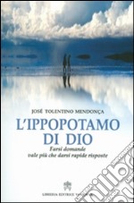 L'ippopotamo di Dio. Farsi domande vale più che darsi rapide risposte libro