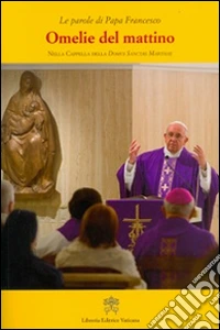 Omelie del mattino. Nella Cappella Domus Sanctae Marthae. Vol. 4
