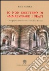 Io non smetterò di ammaestrare i frati. La pedagogia di Francesco nella «Compilatio assisiensis» libro