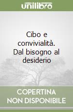 Cibo e convivialità. Dal bisogno al desiderio libro