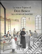 La vita e l'opera di don Bosco raccontata ai bambini libro