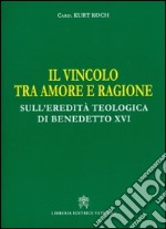 Il vincolo tra amore e ragione. Sull'eredità teologica di Benedetto XVI libro