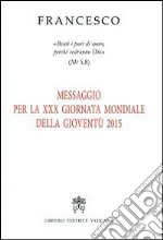 Messaggio per 30ª Giornata Mondiale della Gioventù 2015. «Beati i puri di cuore, perché vedranno Dio» (Mt 5,8) libro