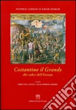 Costantino il Grande. Alle radici dell'Europa libro