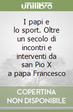 I papi e lo sport. Oltre un secolo di incontri e interventi da san Pio X a papa Francesco libro