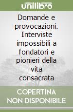 Domande e provocazioni. Interviste impossibili a fondatori e pionieri della vita consacrata libro