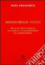 Misericordiae vultus. Bula de proclamacao do Jubileu extraordinario da misericordia libro