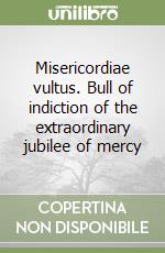 Misericordiae vultus. Bull of indiction of the extraordinary jubilee of mercy libro