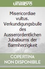 Misericordiae vultus. Verkundigungsbulle des Ausserordentlichen Jubalaums der Barmherzigkeit libro