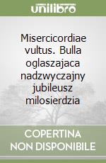 Misercicordiae vultus. Bulla oglaszajaca nadzwyczajny jubileusz milosierdzia libro