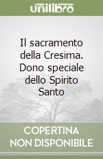 Il sacramento della Cresima. Dono speciale dello Spirito Santo libro