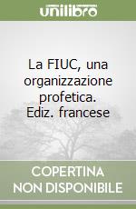 La FIUC, una organizzazione profetica. Ediz. francese libro