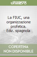 La FIUC, una organizzazione profetica. Ediz. spagnola libro