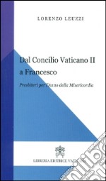 Dal Concilio Vaticano II a Francesco. Presbiteri per l'anno della misericordia libro