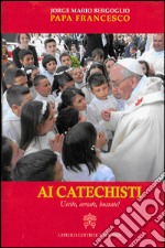 Ai catechisti. Uscite, cercate, bussate! libro