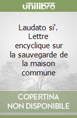 Laudato si'. Lettre encyclique sur la sauvegarde de la maison commune libro