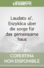 Laudato si'. Enzyklica uber die sorge für das gemeinsame haus libro