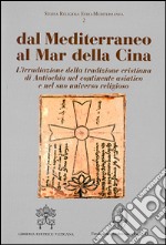 Dal Mediterraneo al mar della Cina. L'irradiazione della tradizione cristiana di Antiochia nel continente asiatico e nel suo universo religioso libro