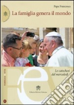 La famiglia genera il mondo. Le catechesi del mercoledì libro