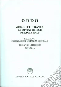 Ordo missae celebrandae et divini officii persolvendi. Secundum calendarium romanum generale pro anno liturgico 2015-2016 libro