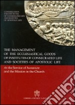 The management of the ecclesiastical goods of institutes of consecrated life and societis of apostolic life. At the service of the humanum and of mission... libro