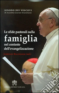 Le sfide pastorali della famiglia nel contesto dell'evangelizzazione. 3° Assemblea generale staordinaria libro