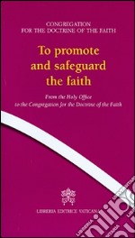 To promote and safeguard the faith. From the Holy Office to the Congregation for the Doctrine of the Faith libro