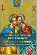 Due polmoni un unico respiro. Oriente e Occidente di fronte ai grandi misteri della fede libro