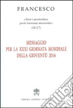 Messaggio per la 21ª Giornata Mondiale della Gioventù 2016. «Beati i misericordiosi, perché troveranno misericordia» (Mt 5,7) libro