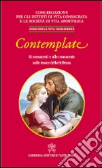 Contemplate. Ai consacrati e alle consacrate sulle tracce della Bellezza libro