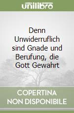 Denn Unwiderruflich sind Gnade und Berufung, die Gott Gewahrt libro