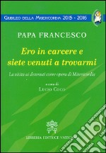 Ero in carcere e siete venuti a trovarmi. La visita ai detenuti come opera di Misericordia libro