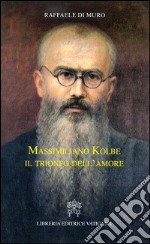 Massimiliano Kolbe. Il trionfo dell'amore